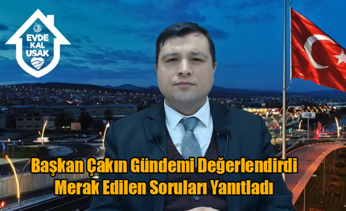 Başkan Çakın Gündemi Değerlendirdi Merak Edilen Soruları Yanıtladı