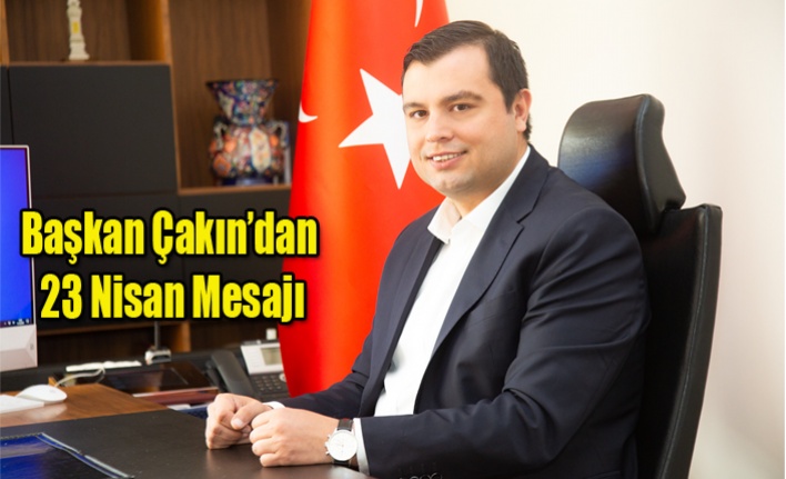 Başkan Çakın’dan 23 Nisan Mesajı