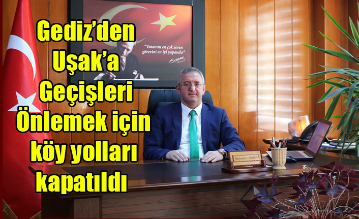 Gediz’den Uşak’a geçişleri önlemek için köy yolları kapatıldı