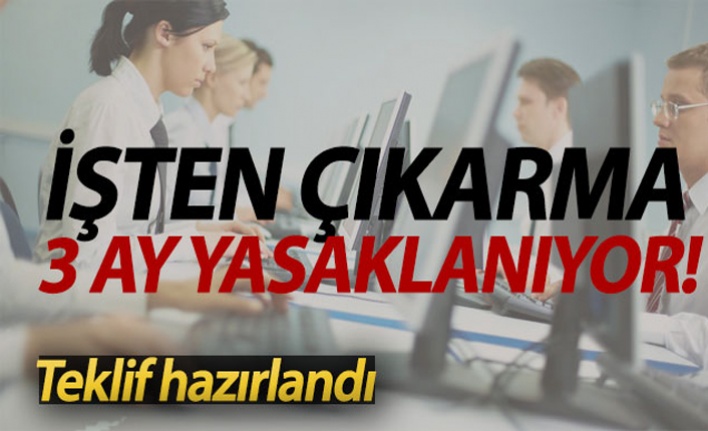 İşten çıkarma 3 ay süreyle yasaklanıyor