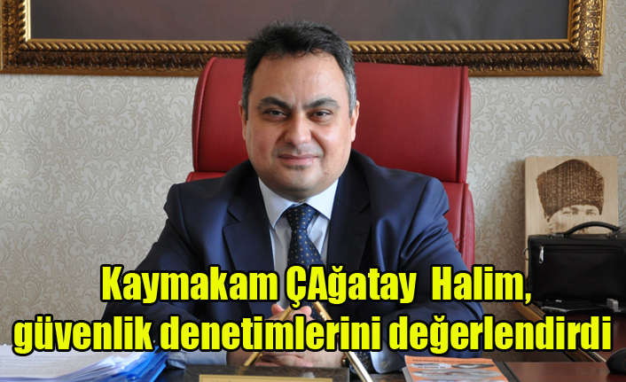 Kaymakam Halim, güvenlik denetimlerini değerlendirdi