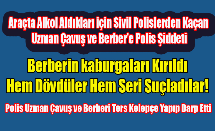 POLİS'TEN KAÇAN UZMAN ÇAVUŞU DARP EDİP BERBERİN KABURGALARINI KIRDILAR!