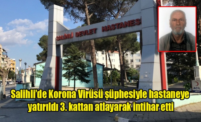 Salihli#039;de Virüs Şüphesi İle Hastaneye Yatırılan adam İntihar etti