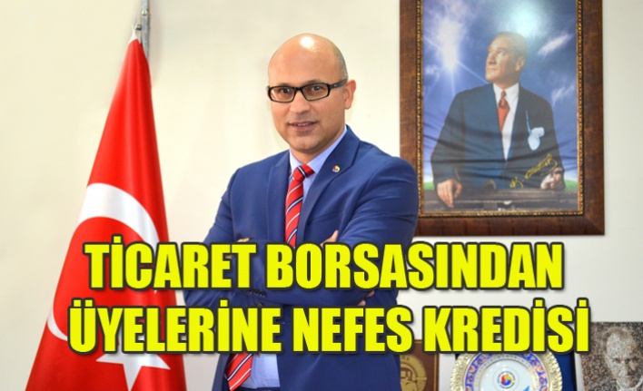 TİCARET BORSASINDAN ÜYELERİNE NEFES KREDİSİ