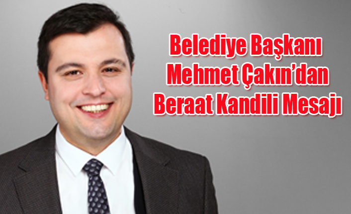 UŞAK BELEDİYE BAŞKANI MEHMET ÇAKIN'DAN BERAAT KANDİLİ MESAJI