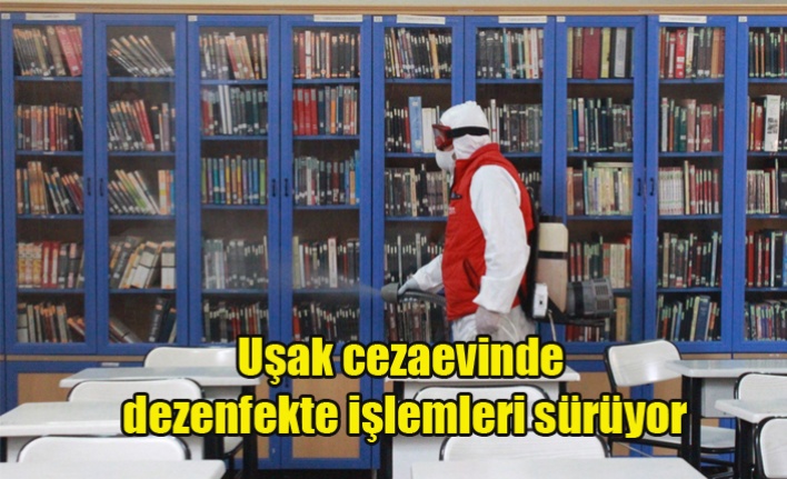 Uşak cezaevinde dezenfekte işlemleri sürüyor