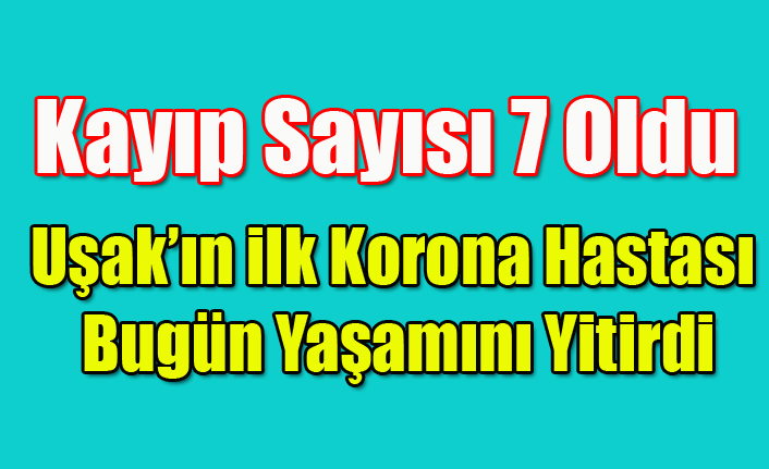 UŞAK'IN TA İLK TESPİT EDİLEN KORONA VİRÜSÜ TAŞIYAN HASTA YAŞAMINI YİTİRDİ