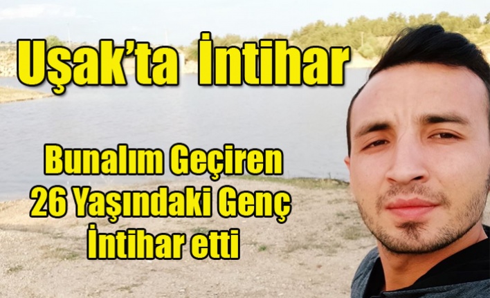 UŞAK'TA 26 YAŞINDAKİ GENÇ İNTİHAR ETTİ