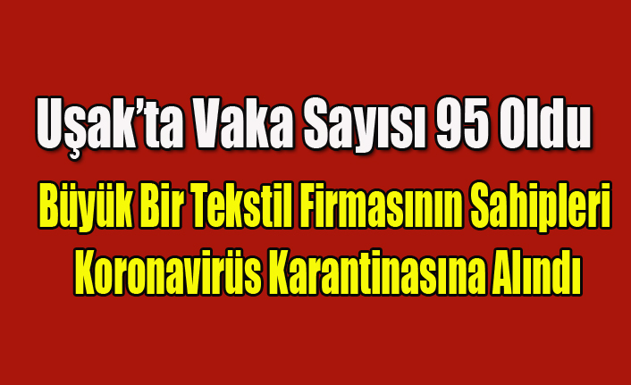 UŞAK'TA BÜYÜK BİR TEKSTİL FİRMASININ SAHİPLERİNE KORONA KARANTİNASI