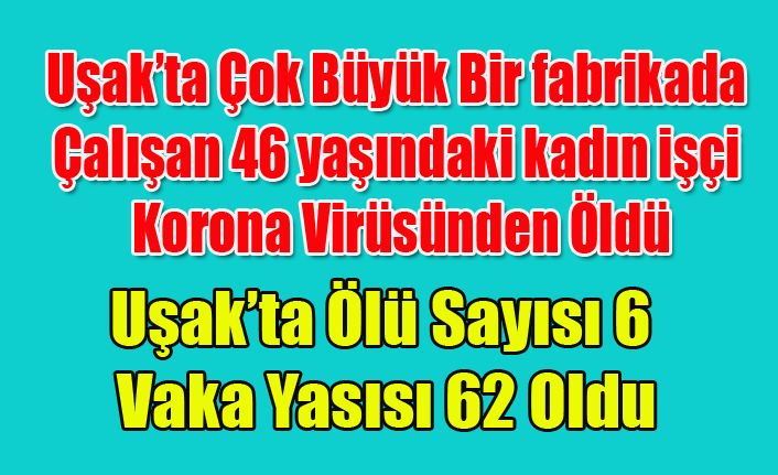 UŞAK'TA ÇOK BÜYÜK BİR FABRİKADA ÇALIŞAN 46 YAŞINDAKİ KADIN KORONA VİRÜSÜNDEN ÖLDÜ