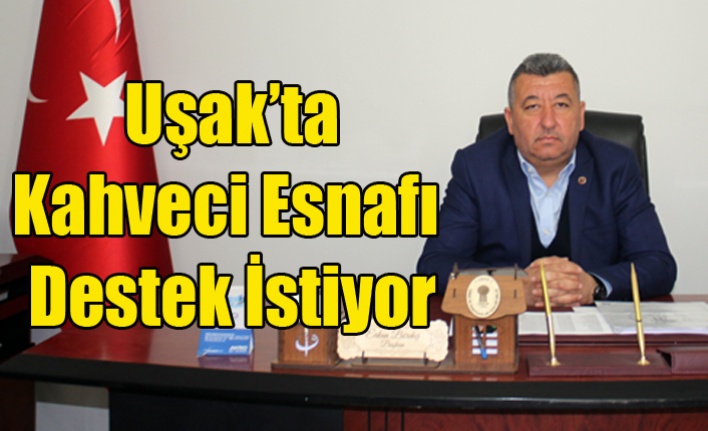 Uşak'ta Kahveci Esnafı Destek İstiyor