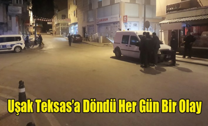 UŞAK TEKSAS'A DÖNDÜ HER GÜN SİLAHLI BİR KAÇ OLAY OLUYOR