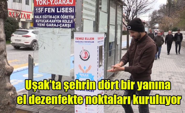 Uşakta şehrin dört bir yanına el dezenfekte noktaları kuruluyor