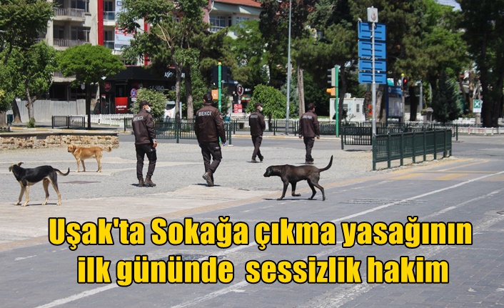 Sokağa çıkma yasağının ilk gününde Uşak'ta sessizlik hakim