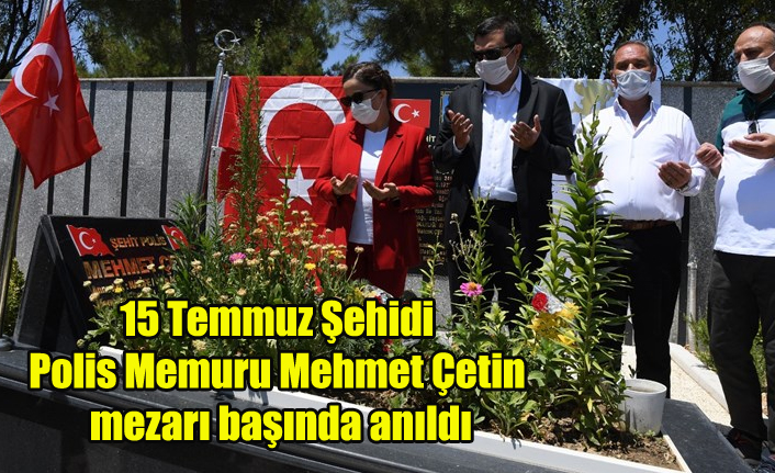 15 Temmuz Şehidi Polis Memuru Mehmet Çetin mezarı başında anıldı