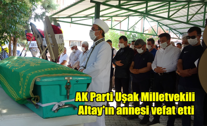 AK Parti Uşak Milletvekili Altay'ın annesi vefat etti