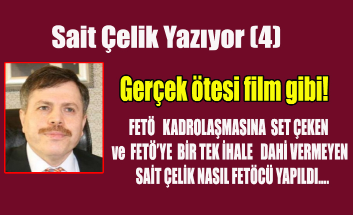 FETÖ KADROLAŞMASINA SET ÇEKEN ve FETÖ’YE BİR TEK İHALE DAHİ VERMEYEN SAİT ÇELİK NASIL FETÖCÜ YAPILDI