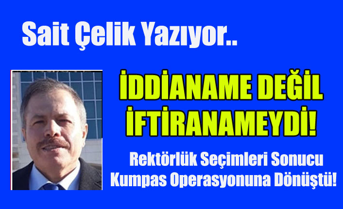 İDDİANAME DEĞİL İFTİRANAMEYDİ! REKTÖRLÜK SEÇİMLERİ SONUNCU KUMPASA DÖNÜŞTÜ