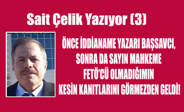 ÖNCE İDDİANAME YAZARI BAŞSAVCI, SONRA DA SAYIN MAHKEME FETÖ’CÜ OLMADIĞIMIN KESİN KANITLARINI GÖRMEZDEN GELDİ!