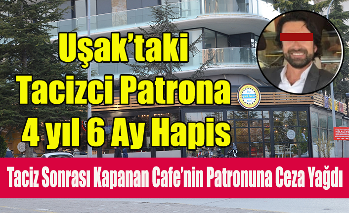 Uşak'ta Tacizci Cafe Patronuna Ceza Yağdı
