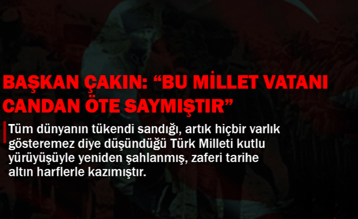 BAŞKAN ÇAKIN: "BU MİLLET VATANI CANDAN ÖTE SAYMIŞTIR"