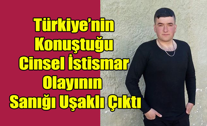 İNTİHAR'A NEDEN OLAN VE SOSYAL MEDYA'DA GÜNDEM OLAN CİNSEL İSTİSMAR SANIĞI UŞAKLI ÇIKTI