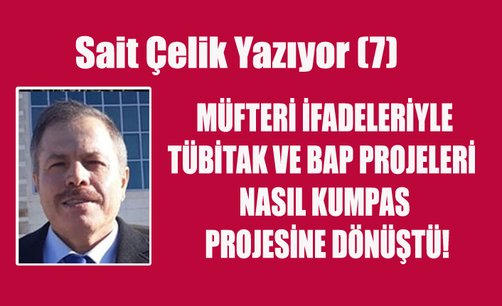 MÜFTERİ İFADELERİYLE TÜBİTAK VE BAP PROJELERİ NASIL KUMPAS PROJESİNE DÖNÜŞTÜ!