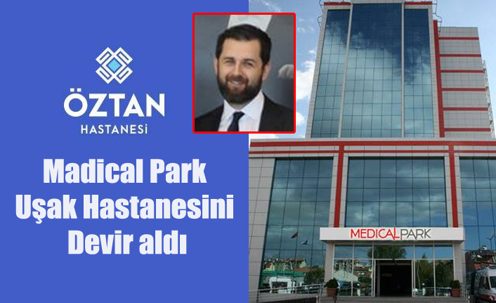 ÖZTAN HASTANESİ MEDİCALPARK UŞAK HASTANESİNİ DEVİR ALDI