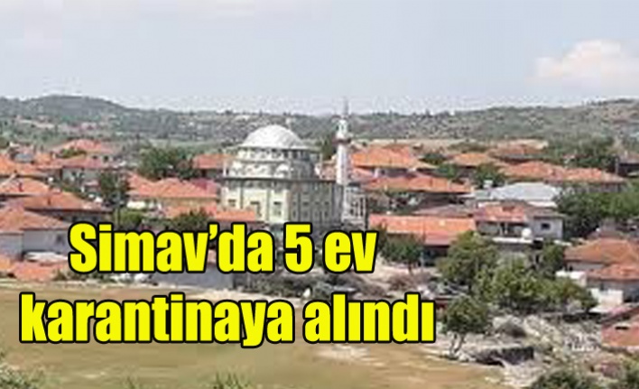 Simav’da 5 ev karantinaya alındı