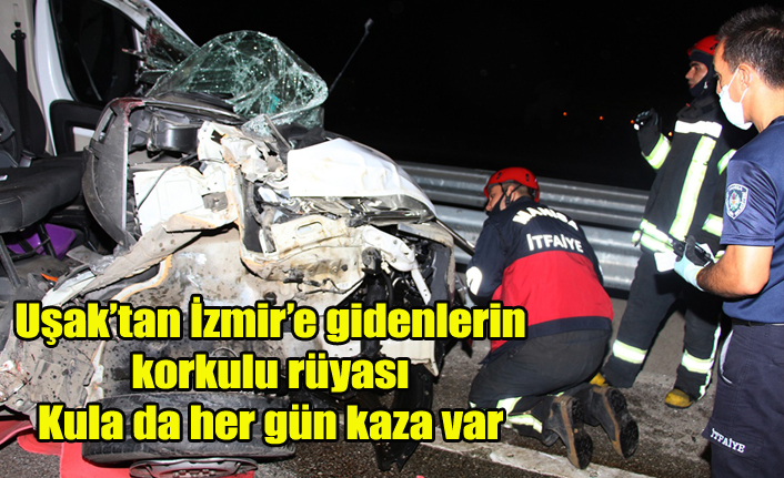 UŞAK İZMİR YOLU ÜZERİNDEKİ KULA DA KAZASIZ GÜN YOK, AMA KAZALARI ÖNLEMEK İÇİN ÇABA DA YOK
