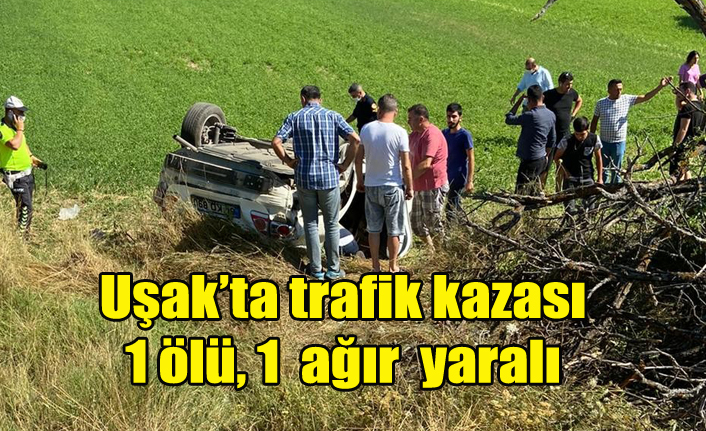 Uşak'ta kaza 1 ölü 1 ağır yaralı