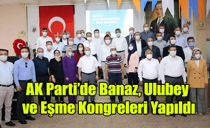 AK PARTİ'DE BANAZ, EŞME VE ULUBEY İLÇE KONGRELERİ YAPILDI