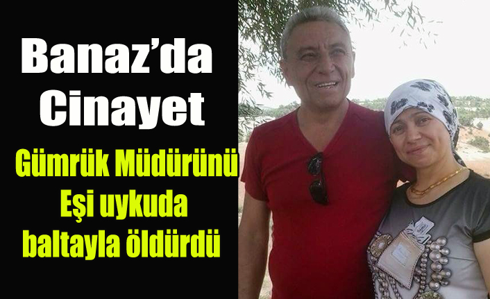 Banaz'da Emekli Gümrük Müdürünü Eşi Uykuda Baltayla Öldürdü