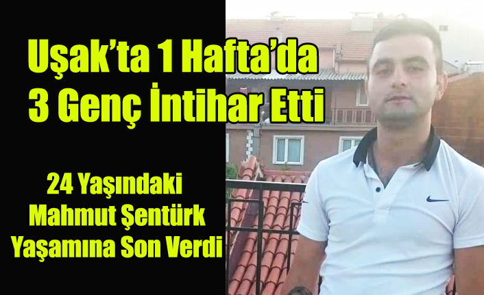 Uşak'ta 24 yaşında ki Mahmut Şentürk Yaşamına son verdi 1 haftada intihar eden genç sayısı 3 oldu