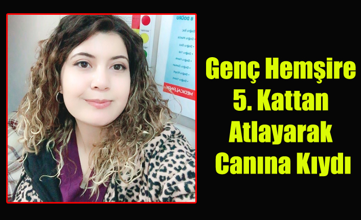 Usak Ta Bunalim Geciren Genc Hemsire 5 Kattan Atlayarak Intihar Etti Haberi