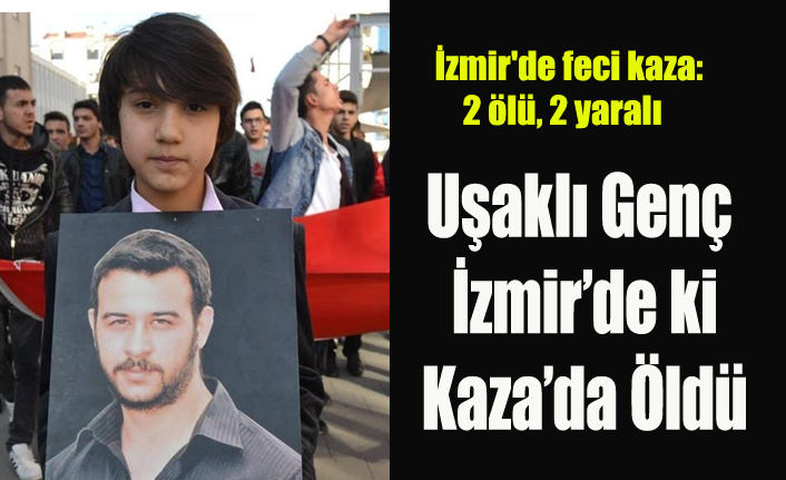 Usakli Genc Kaan Girgin Izmir De Kazada Yasamini Yitirdi Haberi