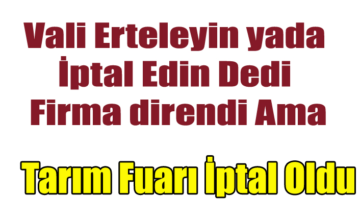 VALİ YAPMAYIN DEDİ, FİRMA YAPACAĞIZ DEDİ AMA UŞAK TARIM FUARI İPTAL EDİLDİ