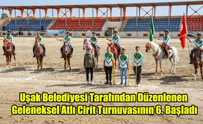 Uşak Belediyesi Tarafından 6. Sı  düzenlenen Geleneksel Atlı Cirit Turnuvası Başladı