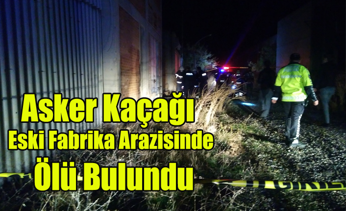 Asker Kaçağı Eski Fabrika Arazisinde Ölü Bulundu