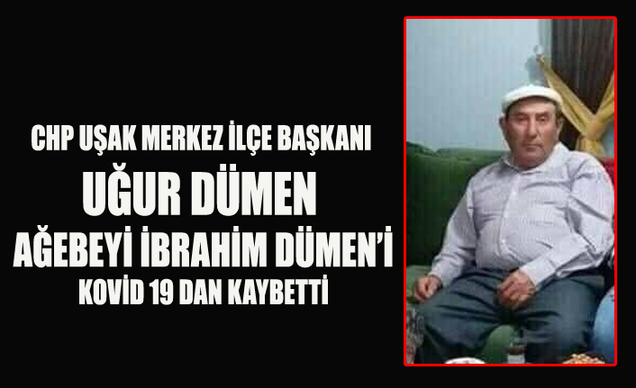 CHP UŞAK MERKEZ İLÇE BAŞKANI UĞUR DÜMEN AĞABEYİ'Nİ KOVİD 19 DAN KAYBETTİ