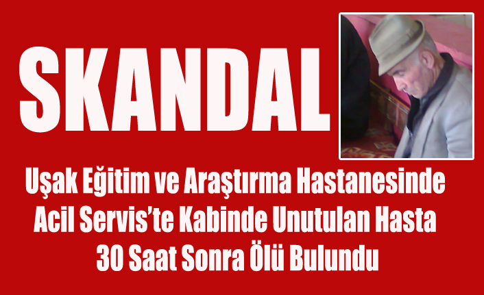 UŞAK EĞİTİM VE ARAŞTIRMA HASTANESİNDE BÜYÜK SKANDAL, KABİNDE UNUTULAN HASTA 30 SAAT SONRA ÖLÜ BULUNDU