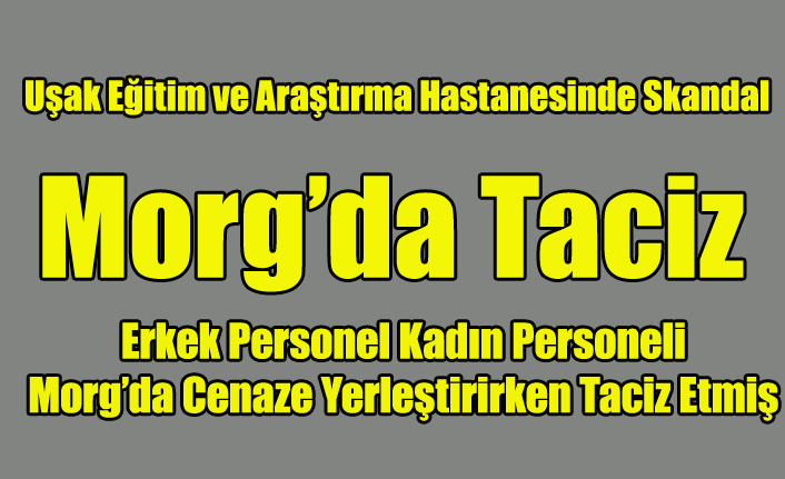 Uşak'ta Morg'da Taciz İddiası Hastaneyi Karıştırdı