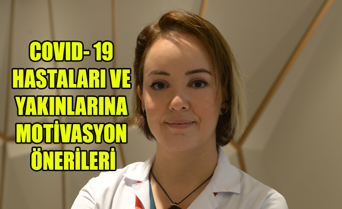 COVID- 19 HASTALARI VE YAKINLARINA MOTİVASYON ÖNERİLERİ