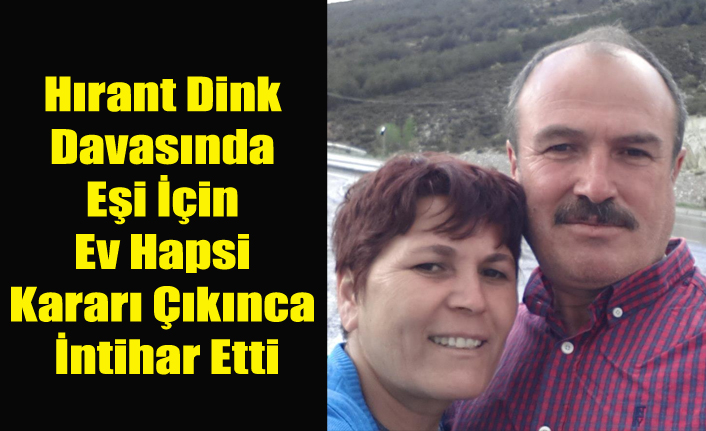 HRANT DİNK DAVASINDA EV HAPSİ KARARI VERİLEN ESKİ ASKER'İN EŞİ UŞAK'TA İNTİHAR ETTİ