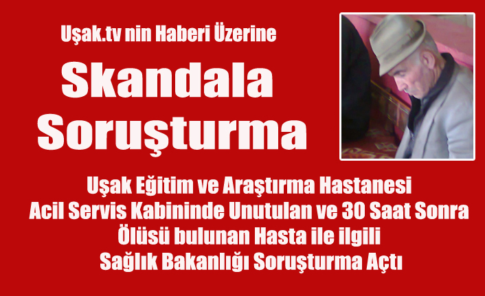UŞAK EĞİTİM VE ARAŞTIRMA HASTANESİNDE KABİNDE UNUTULUP 30 SAAT SONRA ÖLÜ BULUNAN HASTA İLE İLGİLİ BAKANLIK SORUŞTURMA AÇTI