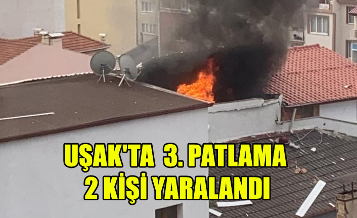 UŞAK'TA 3. DOĞALGAZ PATLAMASI 2 YARALI