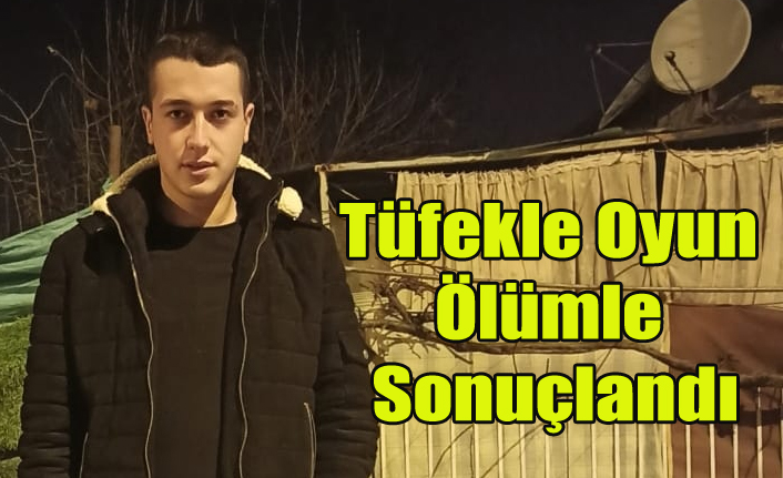 TÜFEKLE OYUN ÖLÜMLE SONUÇLANDI