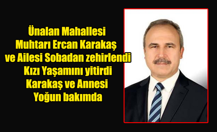 ÜNALAN MAHALLESİ MUHTARI VE AİLESİ SOBADAN ZEHİRLENDİ 10 YAŞINDAKİ KIZI YAŞAMINI YİTİRDİ