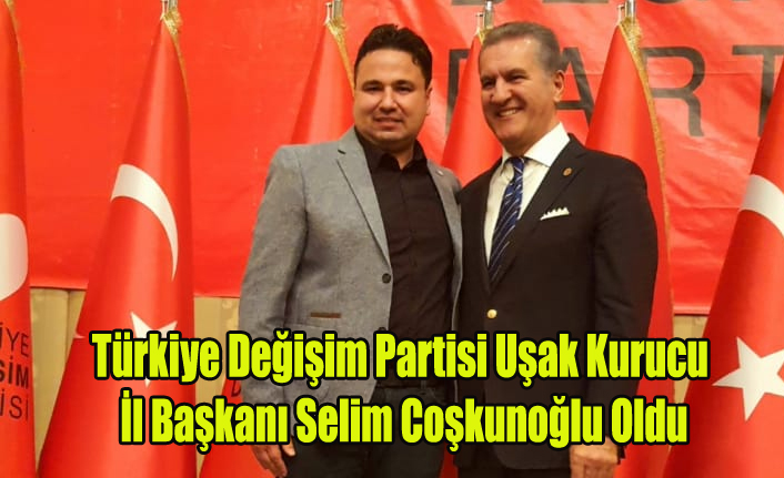 Türkiye Değişim Partisi Uşak İl Başkanı Selim Coşkunoğlu Oldu