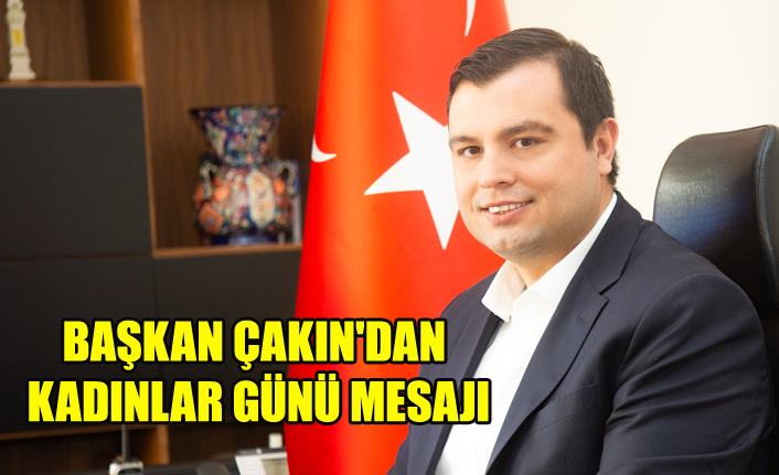 BAŞKAN ÇAKIN'DAN KADINLAR GÜNÜ MESAJI